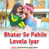 About Bhatar Se Pahile Levela Iyar Song